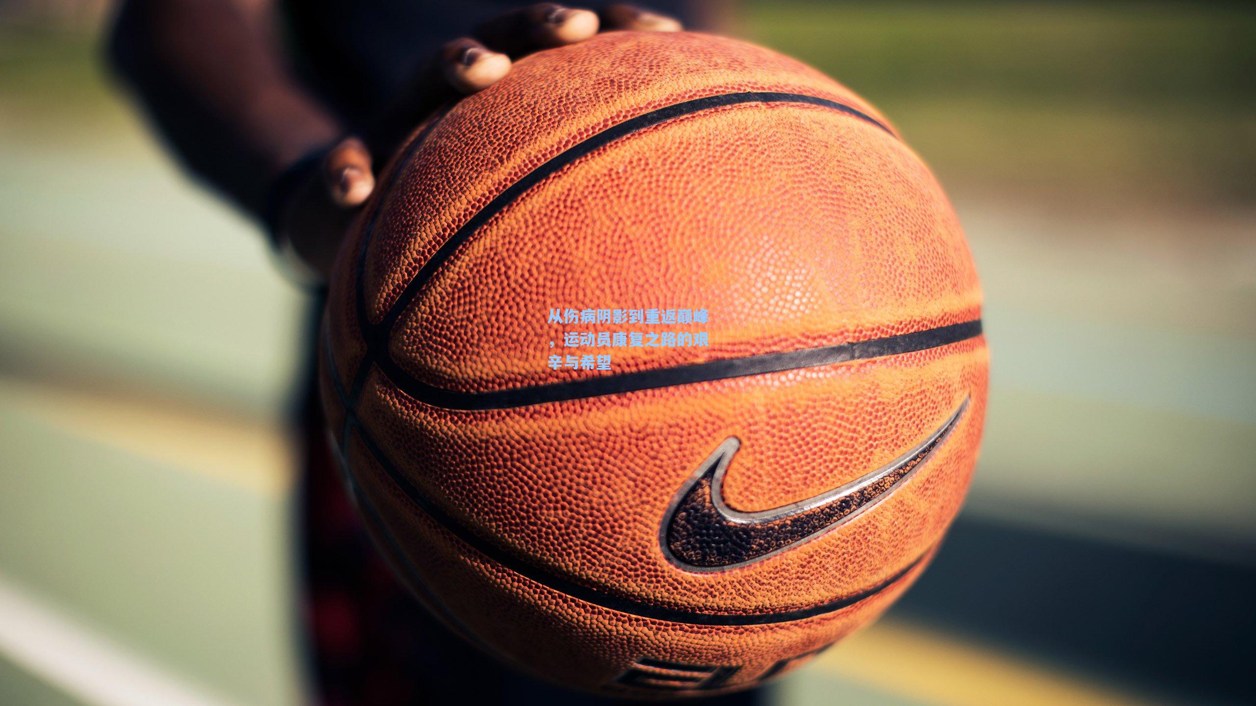 从伤病阴影到重返巅峰,运动员康复之路的艰辛与希望