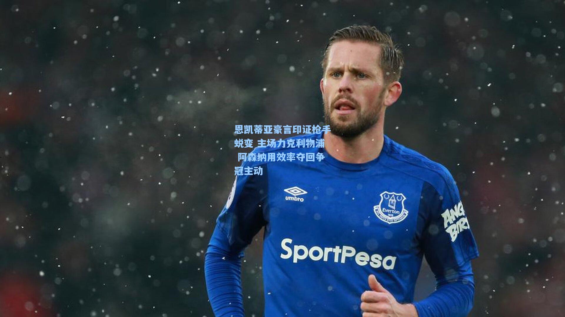 28圈游戏：恩凯蒂亚豪言印证枪手蜕变 主场力克利物浦 阿森纳用效率夺回争冠主动