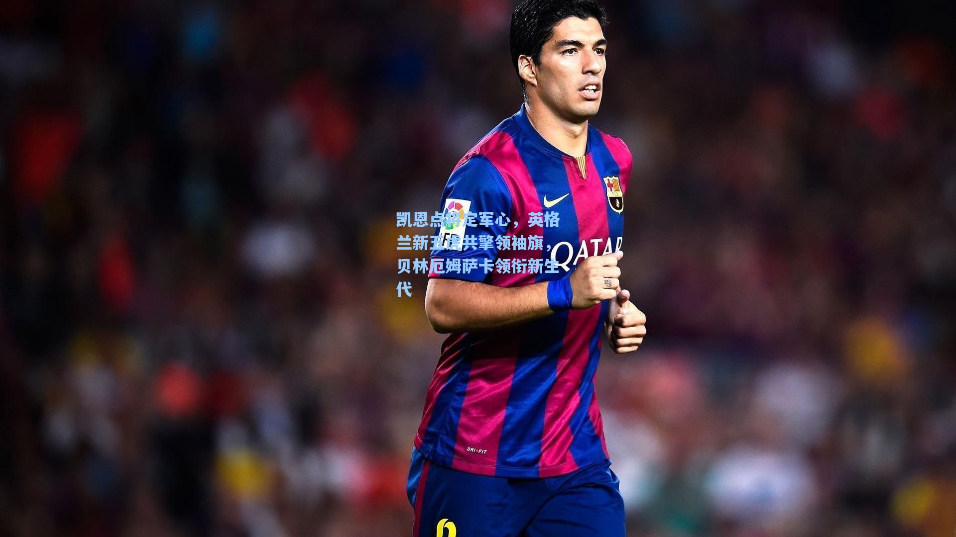 凯恩点将定军心,英格兰新五虎共擎领袖旗,贝林厄姆萨卡领衔新生代